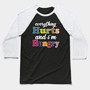 everything hurts and i'm hungry Baseball T-Shirt